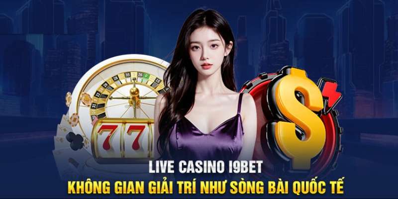 Các ưu điểm khi cá cược Live Casino i9Bet