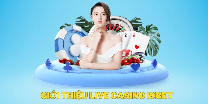 Đôi nét về Live Casino i9Bet