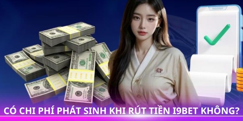 Thành viên yên tâm rút tiền i9bet vì hoàn toàn miễn phí