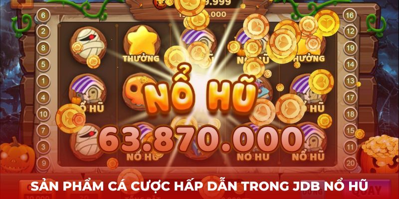 Sản phẩm cá cược hấp dẫn trong JDB Nổ hũ