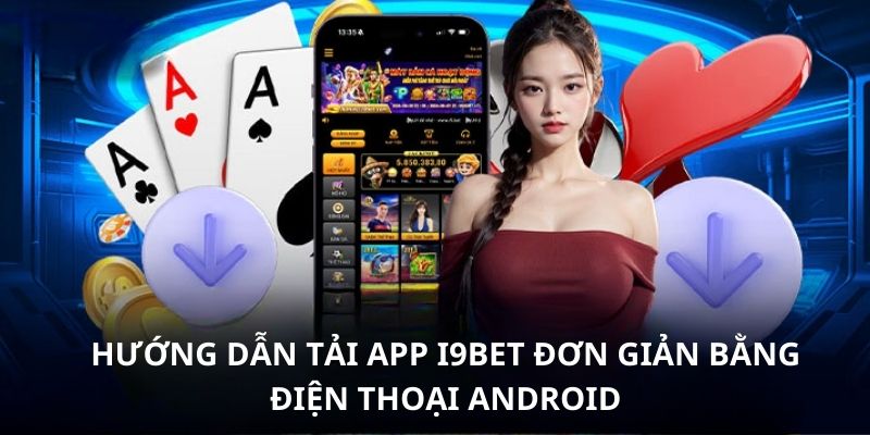 5 bước tải app i9bet tiện lợi cho hệ điều hành Android